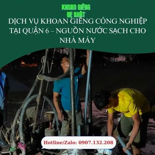 Dịch vụ khoan giếng công nghiệp tại Quận 6 – Nguồn nước sạch cho nhà máy
