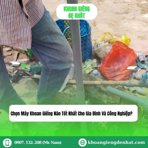 Chọn Máy Khoan Giếng Nào Tốt Nhất Cho Gia Đình Và Công Nghiệp?