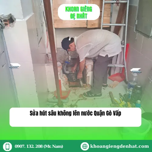 Sửa hút sâu không lên nước Quận Gò Vấp: Hướng dẫn toàn diện và giải pháp hiệu quả