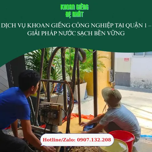 Dịch Vụ Khoan Giếng Công Nghiệp Tại Quận 1 – Giải Pháp Nước Sạch Bền Vững